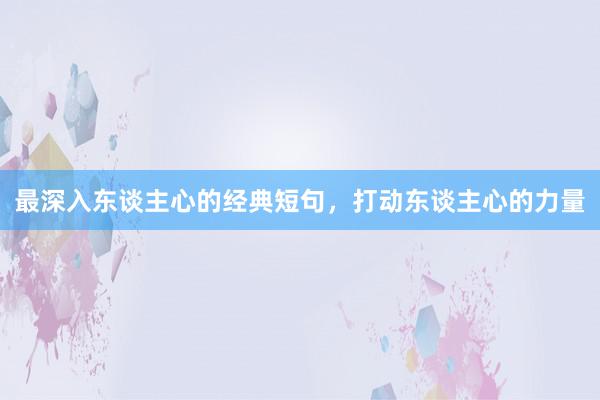 最深入东谈主心的经典短句，打动东谈主心的力量