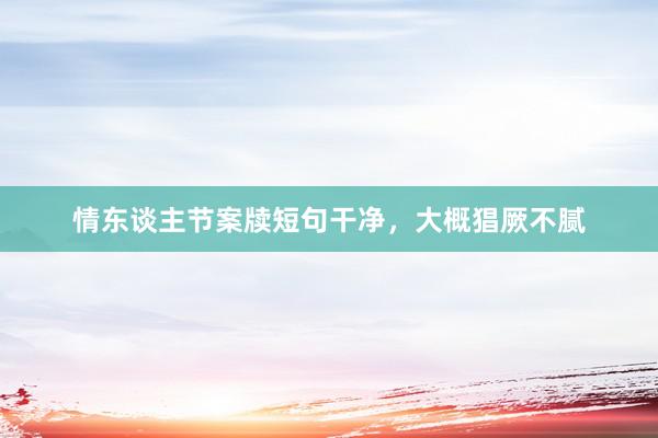 情东谈主节案牍短句干净，大概猖厥不腻